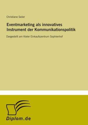 Eventmarketing als innovatives Instrument der Kommunikationspolitik de Christiane Seiler