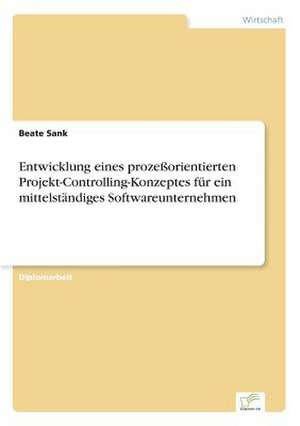 Entwicklung eines prozeßorientierten Projekt-Controlling-Konzeptes für ein mittelständiges Softwareunternehmen de Beate Sank