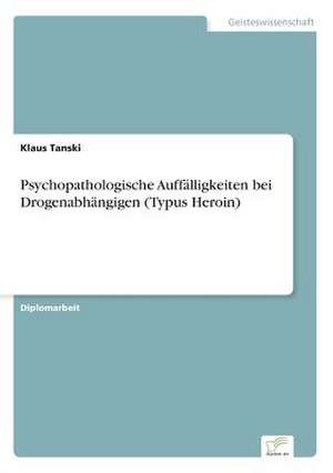 Psychopathologische Auffälligkeiten bei Drogenabhängigen (Typus Heroin) de Klaus Tanski