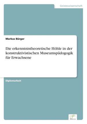 Die erkenntnistheoretische Höhle in der konstruktivistischen Museumspädogogik für Erwachsene de Markus Bürger