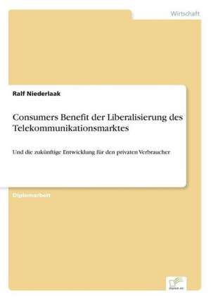 Consumers Benefit der Liberalisierung des Telekommunikationsmarktes de Ralf Niederlaak