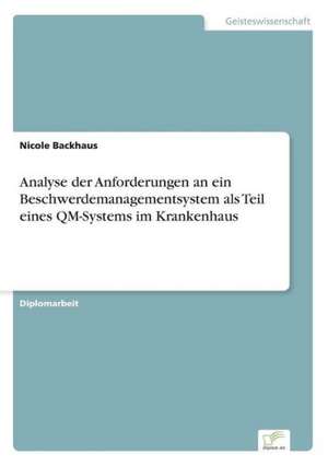 Analyse der Anforderungen an ein Beschwerdemanagementsystem als Teil eines QM-Systems im Krankenhaus de Nicole Backhaus