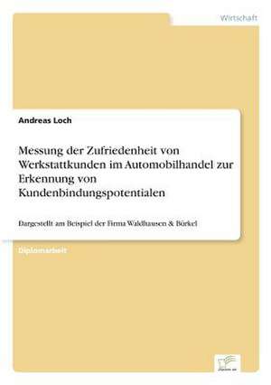 Messung der Zufriedenheit von Werkstattkunden im Automobilhandel zur Erkennung von Kundenbindungspotentialen de Andreas Loch