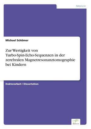 Zur Wertigkeit von Turbo-Spin-Echo-Sequenzen in der zerebralen Magnetresonanztomographie bei Kindern de Michael Schömer