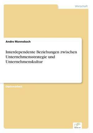 Interdependente Beziehungen zwischen Unternehmensstrategie und Unternehmenskultur de Andre Mannebach