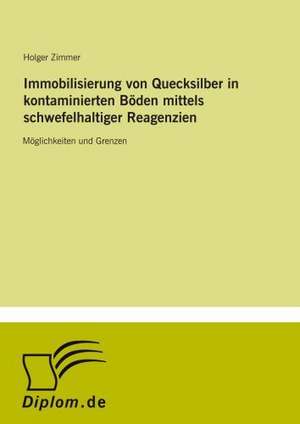 Immobilisierung von Quecksilber in kontaminierten Böden mittels schwefelhaltiger Reagenzien de Holger Zimmer