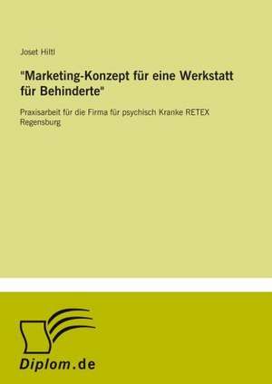 "Marketing-Konzept für eine Werkstatt für Behinderte" de Joset Hiltl