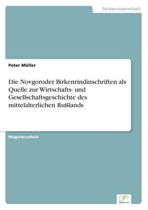 Die Novgoroder Birkenrindinschriften als Quelle zur Wirtschafts- und Gesellschaftsgeschichte des mittelalterlichen Rußlands de Peter Müller