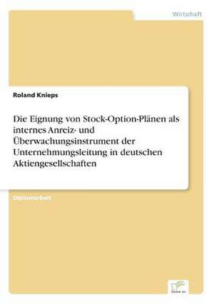 Die Eignung von Stock-Option-Plänen als internes Anreiz- und Überwachungsinstrument der Unternehmungsleitung in deutschen Aktiengesellschaften de Roland Knieps