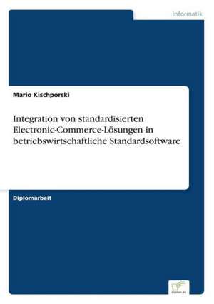 Integration von standardisierten Electronic-Commerce-Lösungen in betriebswirtschaftliche Standardsoftware de Mario Kischporski