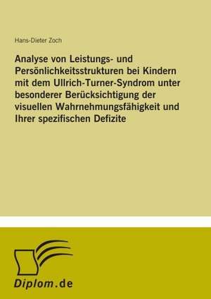 Analyse von Leistungs- und Persönlichkeitsstrukturen bei Kindern mit dem Ullrich-Turner-Syndrom unter besonderer Berücksichtigung der visuellen Wahrnehmungsfähigkeit und ihrer spezifischen Defizite de Hans-Dieter Zoch