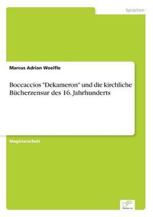 Boccaccios "Dekameron" und die kirchliche Bücherzensur des 16. Jahrhunderts de Marcus Adrian Woelfle