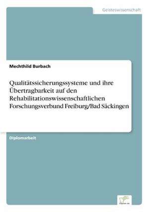 Qualitätssicherungssysteme und ihre Übertragbarkeit auf den Rehabilitationswissenschaftlichen Forschungsverbund Freiburg/Bad Säckingen de Mechthild Burbach