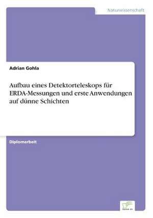 Aufbau eines Detektorteleskops für ERDA-Messungen und erste Anwendungen auf dünne Schichten de Adrian Gohla