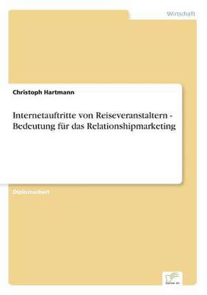 Internetauftritte von Reiseveranstaltern - Bedeutung für das Relationshipmarketing de Christoph Hartmann