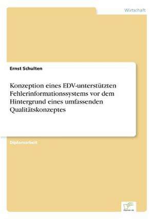 Konzeption eines EDV-unterstützten Fehlerinformationssystems vor dem Hintergrund eines umfassenden Qualitätskonzeptes de Ernst Schulten