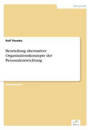 Beurteilung alternativer Organisationskonzepte der Personalentwicklung de Rolf Thomke