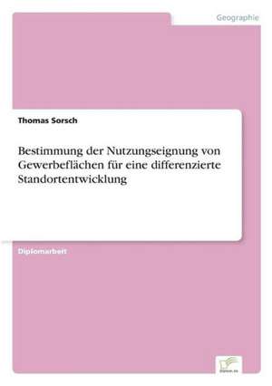 Bestimmung der Nutzungseignung von Gewerbeflächen für eine differenzierte Standortentwicklung de Thomas Sorsch