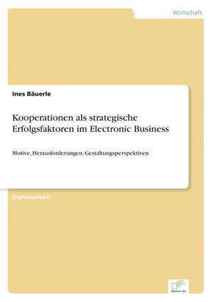 Kooperationen als strategische Erfolgsfaktoren im Electronic Business de Ines Bäuerle