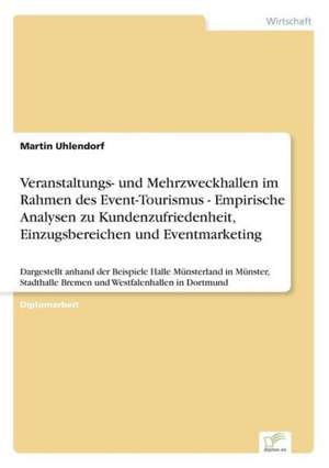 Veranstaltungs- und Mehrzweckhallen im Rahmen des Event-Tourismus - Empirische Analysen zu Kundenzufriedenheit, Einzugsbereichen und Eventmarketing de Martin Uhlendorf