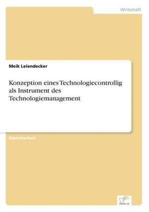 Konzeption eines Technologiecontrollig als Instrument des Technologiemanagement de Meik Leiendecker