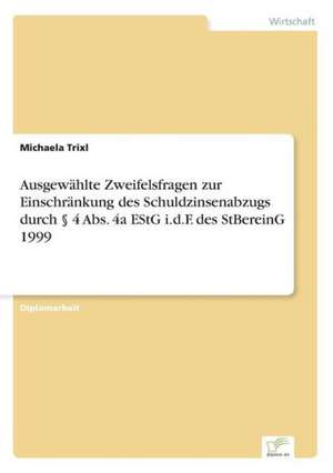 Ausgewählte Zweifelsfragen zur Einschränkung des Schuldzinsenabzugs durch § 4 Abs. 4a EStG i.d.F. des StBereinG 1999 de Michaela Trixl