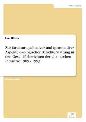 Zur Struktur qualitativer und quantitativer Aspekte ökologischer Berichterstattung in den Geschäftsberichten der chemischen Industrie 1989 - 1993 de Lars Hölzer