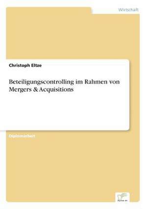 Beteiligungscontrolling im Rahmen von Mergers & Acquisitions de Christoph Eltze