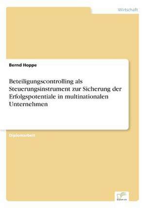 Beteiligungscontrolling als Steuerungsinstrument zur Sicherung der Erfolgspotentiale in multinationalen Unternehmen de Bernd Hoppe