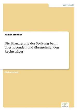 Die Bilanzierung der Spaltung beim übertragenden und übernehmenden Rechtsträger de Rainer Brunner