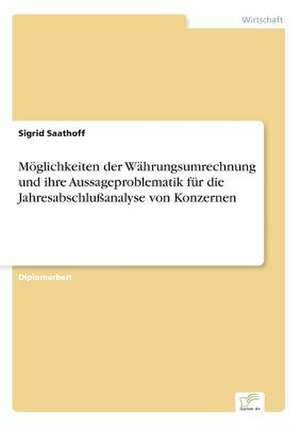 Möglichkeiten der Währungsumrechnung und ihre Aussageproblematik für die Jahresabschlußanalyse von Konzernen de Sigrid Saathoff