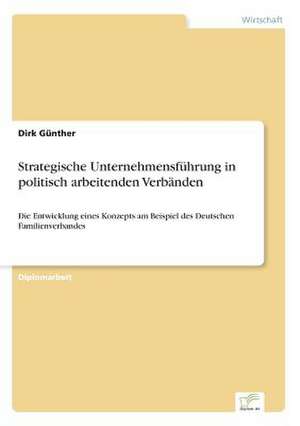 Strategische Unternehmensführung in politisch arbeitenden Verbänden de Dirk Günther