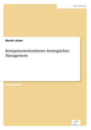 Kompetenzorientiertes Strategisches Management de Martin Acker