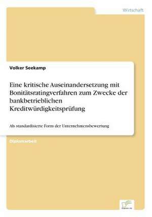 Eine kritische Auseinandersetzung mit Bonitätsratingverfahren zum Zwecke der bankbetrieblichen Kreditwürdigkeitsprüfung de Volker Seekamp