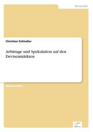 Arbitrage und Spekulation auf den Devisenmärkten de Christian Schindler