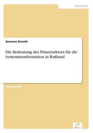 Die Bedeutung des Finanzsektors für die Systemtransformation in Rußland de Susanne Genath