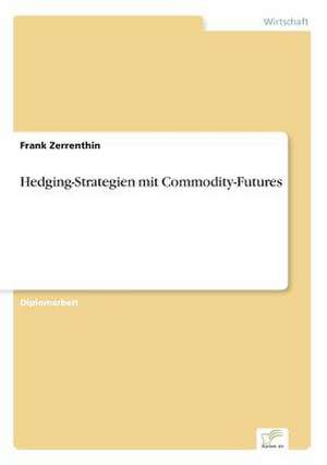 Hedging-Strategien mit Commodity-Futures de Frank Zerrenthin