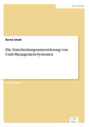 Die Entscheidungsunterstützung von Cash-Management-Systemen de Bernd Jakob