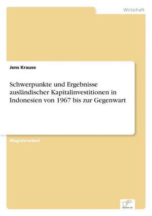 Schwerpunkte und Ergebnisse ausländischer Kapitalinvestitionen in Indonesien von 1967 bis zur Gegenwart de Jens Krause