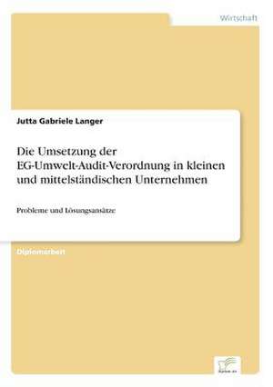 Die Umsetzung der EG-Umwelt-Audit-Verordnung in kleinen und mittelständischen Unternehmen de Jutta Gabriele Langer