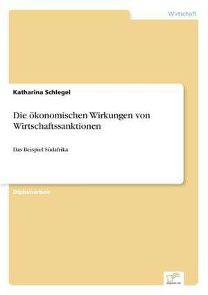 Die ökonomischen Wirkungen von Wirtschaftssanktionen de Katharina Schlegel