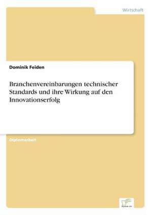 Branchenvereinbarungen technischer Standards und ihre Wirkung auf den Innovationserfolg de Dominik Feiden