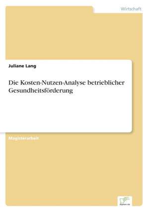 Die Kosten-Nutzen-Analyse betrieblicher Gesundheitsförderung de Juliane Lang