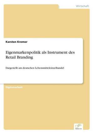 Eigenmarkenpolitik als Instrument des Retail Branding de Karsten Kremer