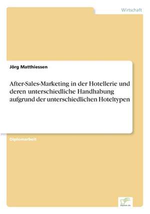 After-Sales-Marketing in der Hotellerie und deren unterschiedliche Handhabung aufgrund der unterschiedlichen Hoteltypen de Jörg Matthiessen