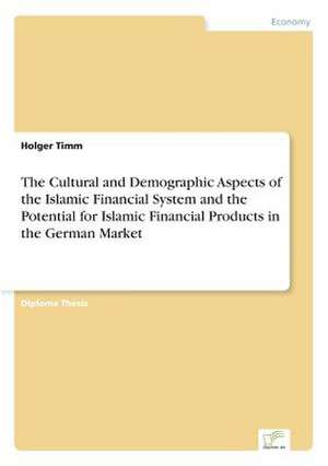 The Cultural and Demographic Aspects of the Islamic Financial System and the Potential for Islamic Financial Products in the German Market de Holger Timm