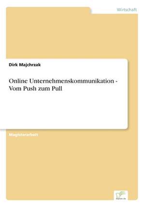 Online Unternehmenskommunikation - Vom Push zum Pull de Dirk Majchrzak