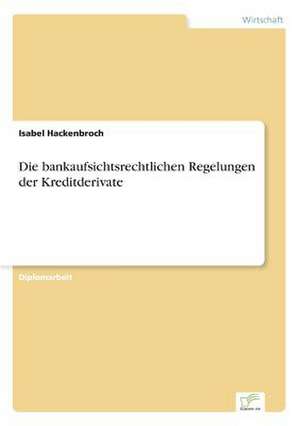 Die bankaufsichtsrechtlichen Regelungen der Kreditderivate de Isabel Hackenbroch