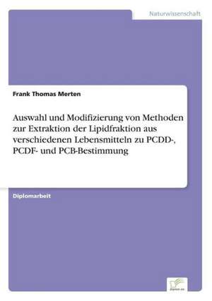 Auswahl und Modifizierung von Methoden zur Extraktion der Lipidfraktion aus verschiedenen Lebensmitteln zu PCDD-, PCDF- und PCB-Bestimmung de Frank Thomas Merten