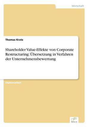 Shareholder Value-Effekte von Corporate Restructuring: Übersetzung in Verfahren der Unternehmensbewertung de Thomas Kratz